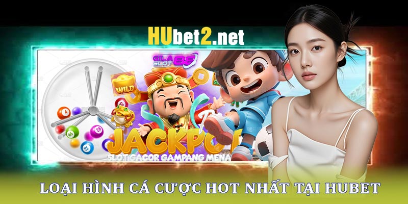 Các tựa game cá cược được yêu thích tại Hubet