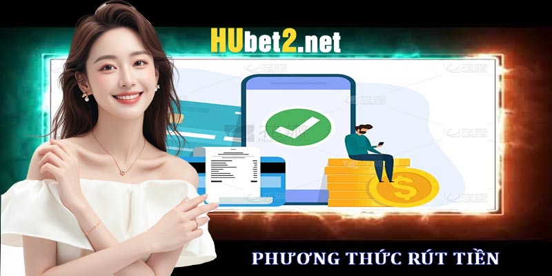 Các phương thức rút tiền trên Hubet