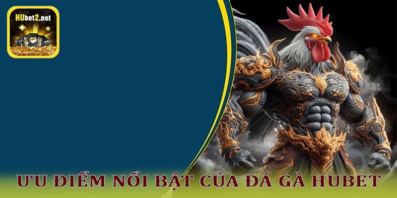 Ưu điểm nổi bật của Đá gà Hubet