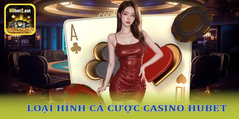 Sự đa dạng loại hình cá cược tại casino hubet