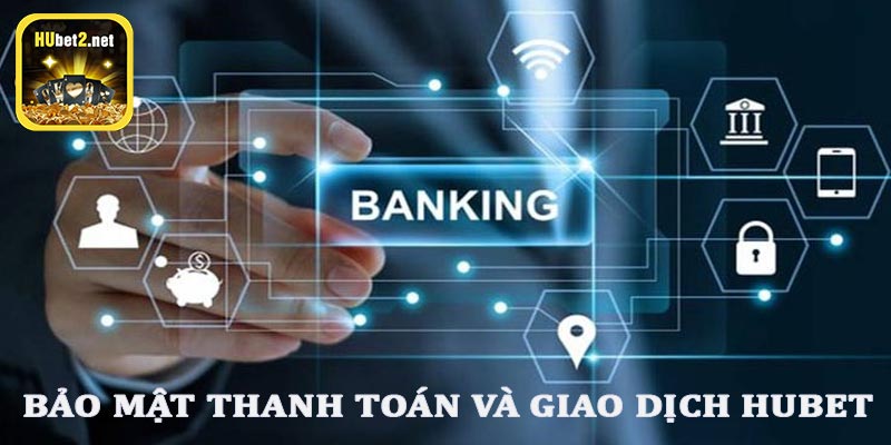 Bảo mật thanh toán và giao dịch tại hubet