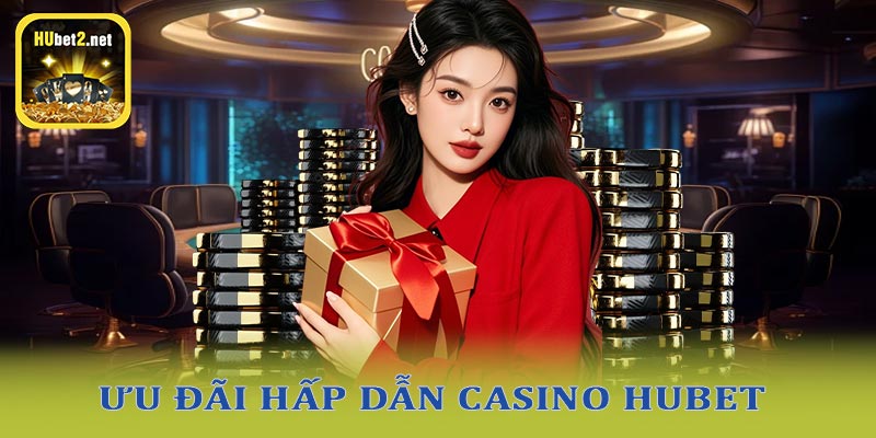 Những ưu đãi hấp dẫn tại casino hubet